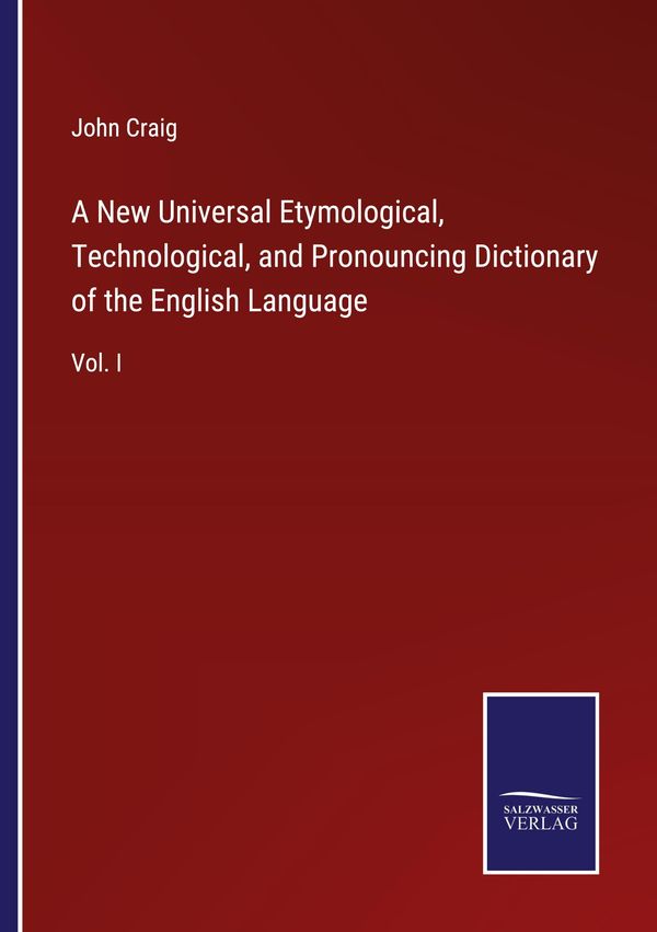 A New Universal Etymological, Technological, and Pronouncing Dictio...