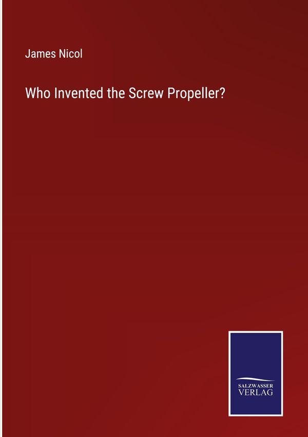 Who Invented the Screw Propeller? - James Nicol (Buch)