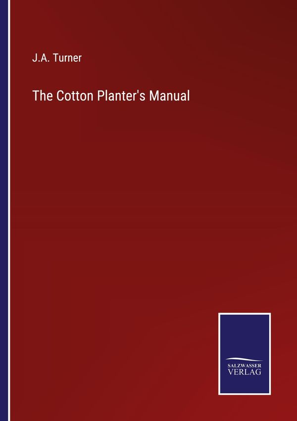 The Cotton Planters Manual - J. A. Turner (Buch)