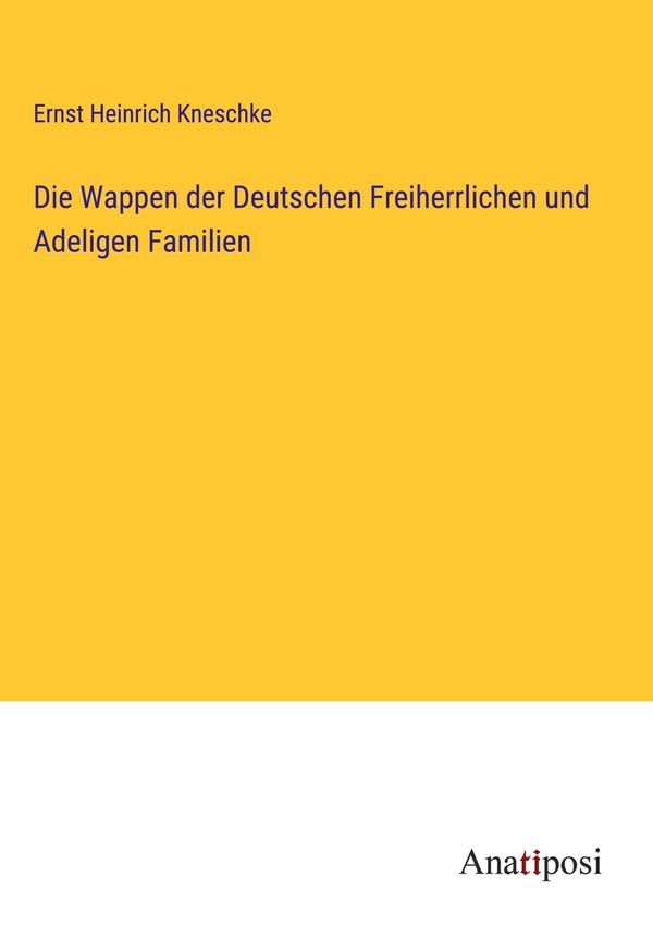 Die Wappen der Deutschen Freiherrlichen und Adeligen Familien (Buch)