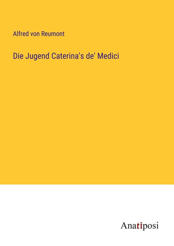 Die Jugend Caterinas de Medici - Alfred Von Reumont (Buch)