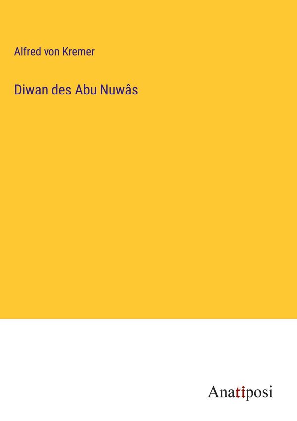 Diwan des Abu Nuwâs - Alfred Von Kremer (Buch)
