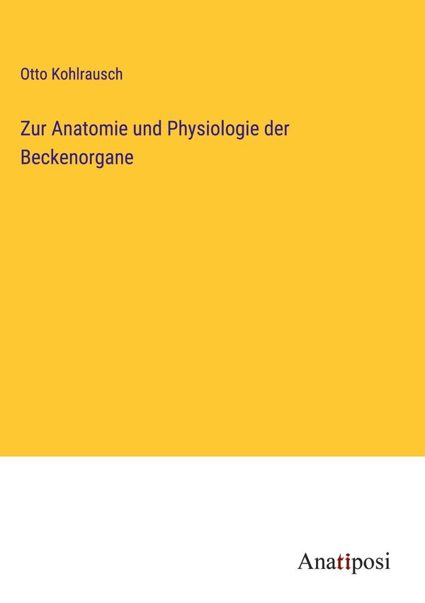 Zur Anatomie und Physiologie der Beckenorgane - Otto Kohlrausch (Buch)