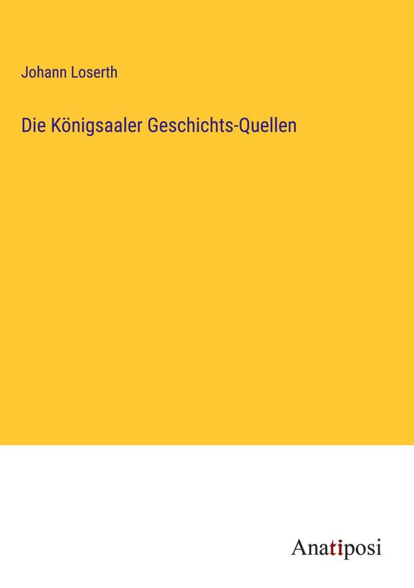Die Königsaaler Geschichts-Quellen - Johann Loserth (Buch)