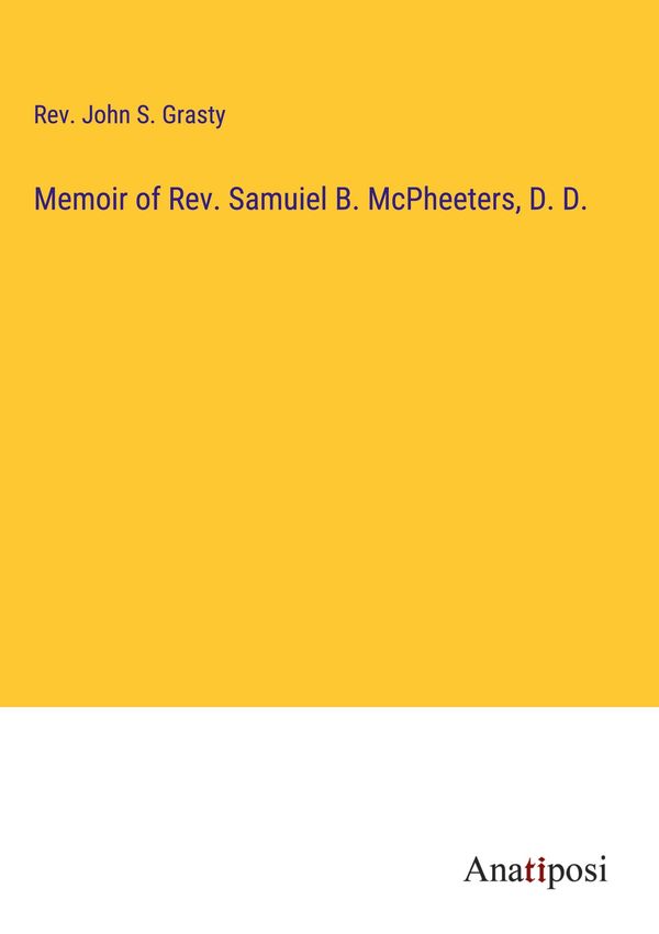 Memoir of Rev. Samuiel B. McPheeters, D. D. - Rev. John S. Grasty
