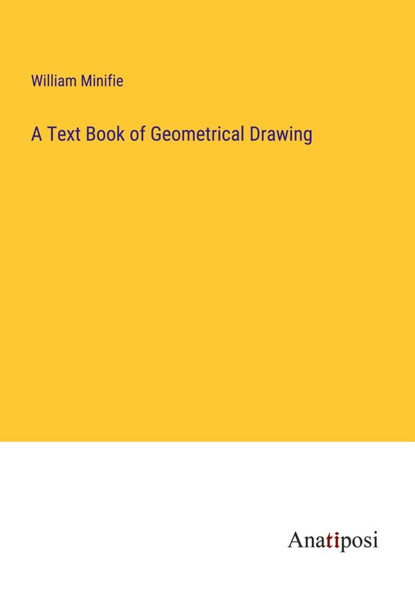 A Text Book of Geometrical Drawing - William Minifie (Buch)