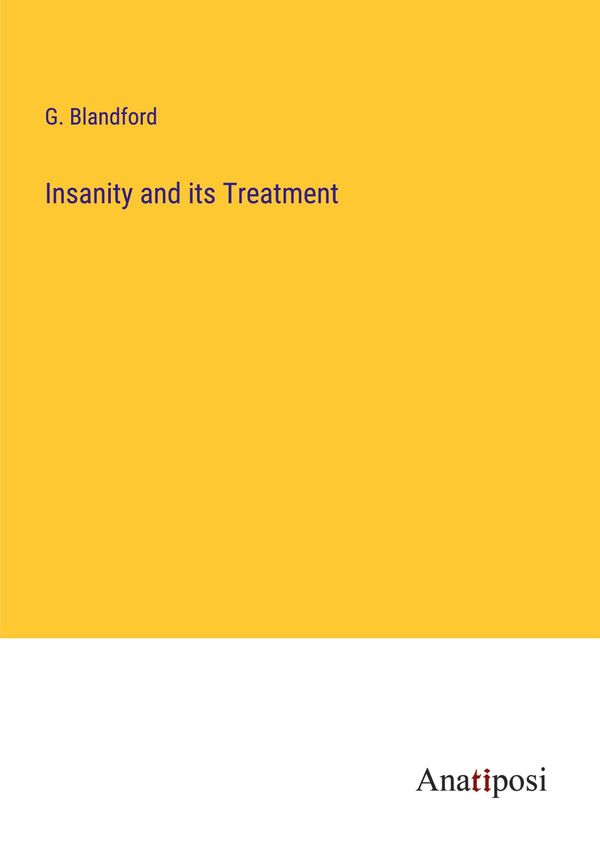 Insanity and its Treatment - G. Blandford (Buch)
