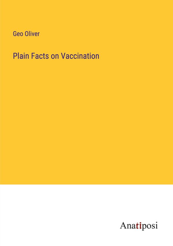 Plain Facts on Vaccination - Geo Oliver (Buch)