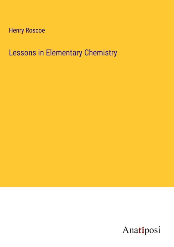 Lessons in Elementary Chemistry - Henry Roscoe (Buch)