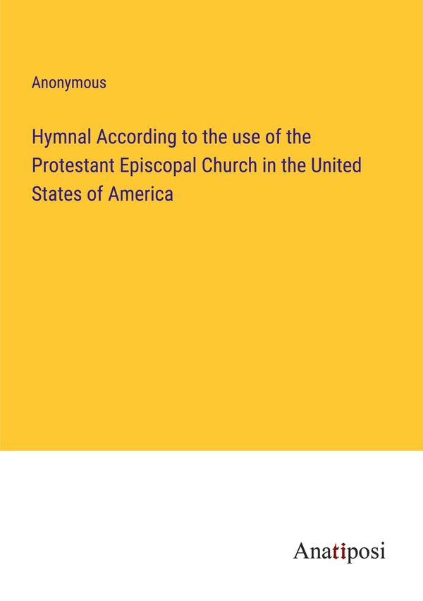 Hymnal According to the use of the Protestant Episcopal Church in t...