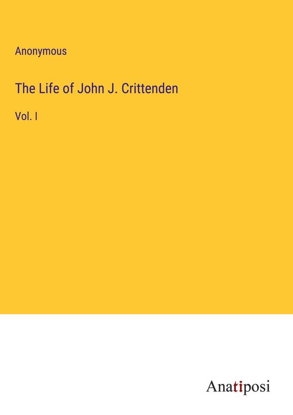 The Life of John J. Crittenden - Anonymous (Buch)