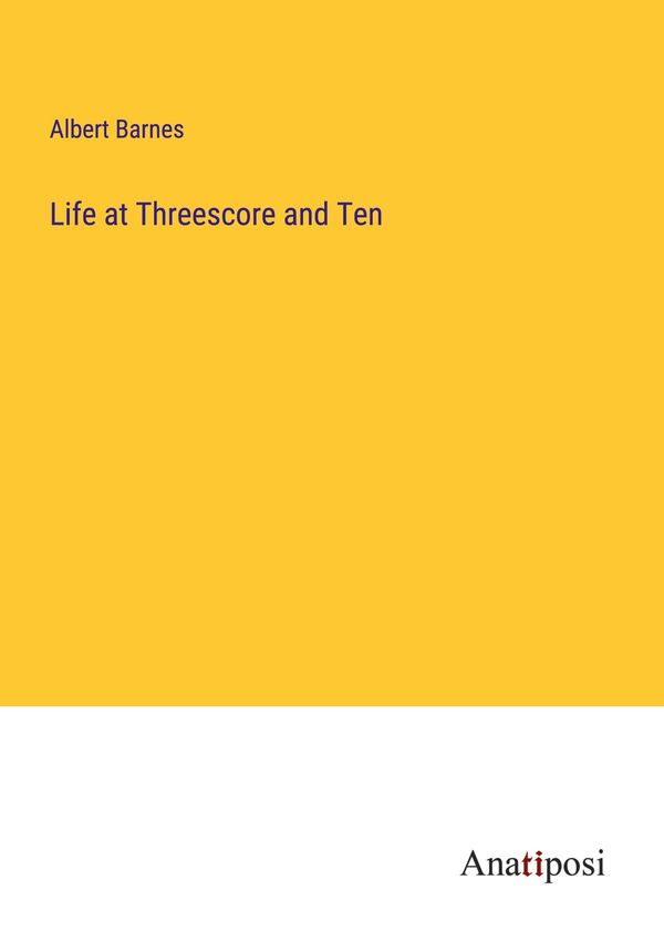 Life at Threescore and Ten - Albert Barnes (Buch)