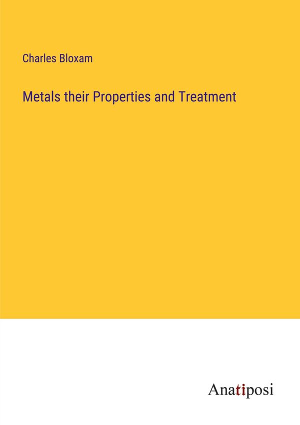 Metals their Properties and Treatment - Charles Bloxam (Buch)