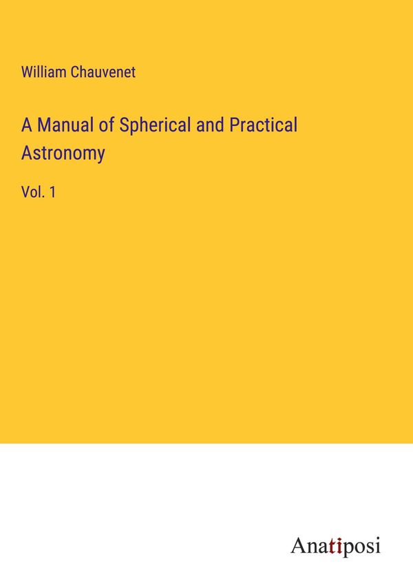 A Manual of Spherical and Practical Astronomy - William Chauvenet