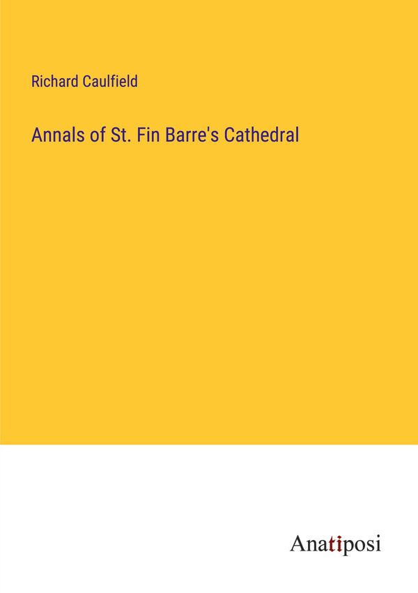 Annals of St. Fin Barres Cathedral - Richard Caulfield (Buch)