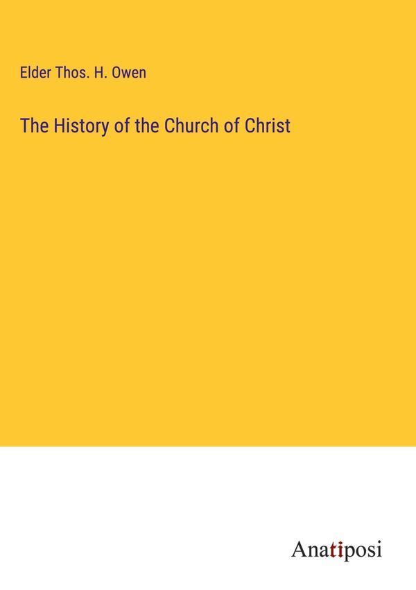 The History of the Church of Christ - Elder Thos. H. Owen (Buch)