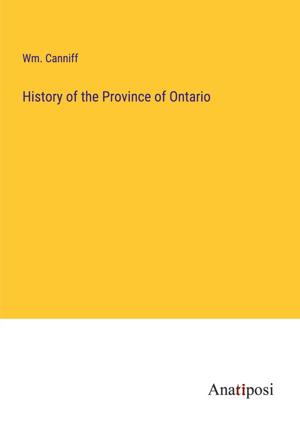 History of the Province of Ontario - Wm. Canniff (Buch)