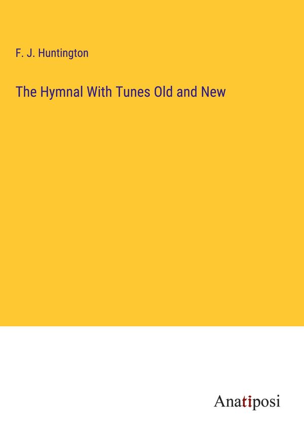 The Hymnal With Tunes Old and New - F. J. Huntington (Buch)