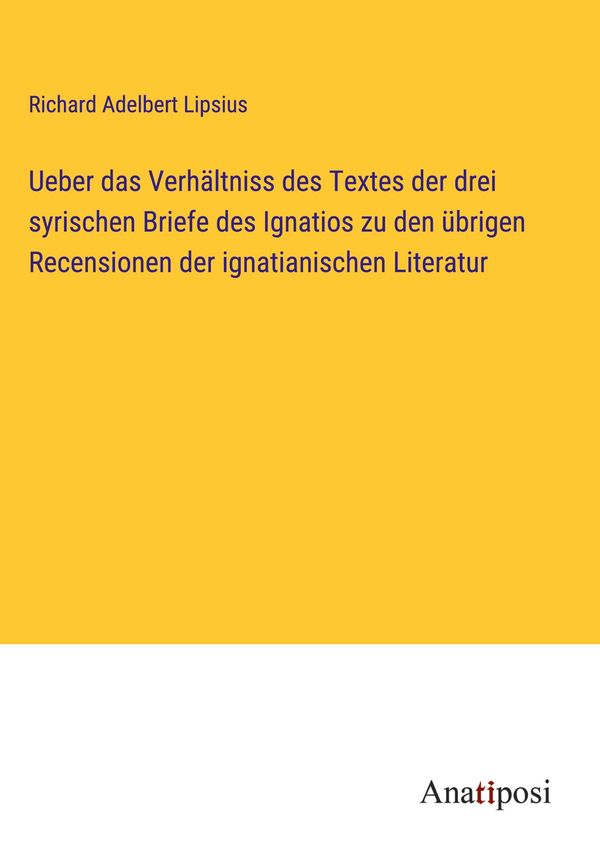 Ueber das Verhältniss des Textes der drei syrischen Briefe des Igna...