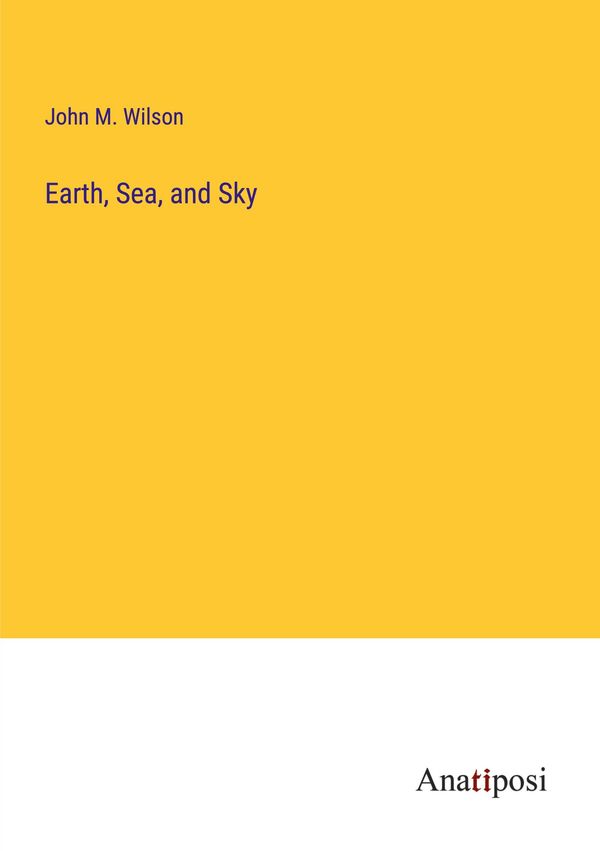 Earth, Sea, and Sky - John M. Wilson (Buch)