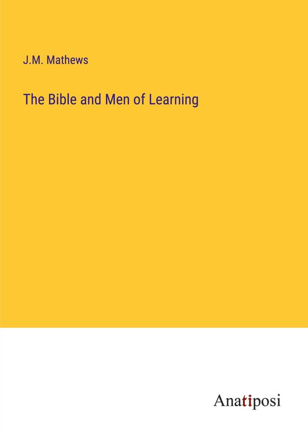 The Bible and Men of Learning - J. M. Mathews (Buch)