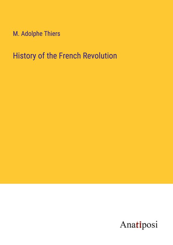 History of the French Revolution - M. Adolphe Thiers (Buch)