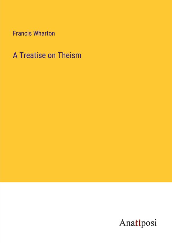A Treatise on Theism - Francis Wharton (Buch)