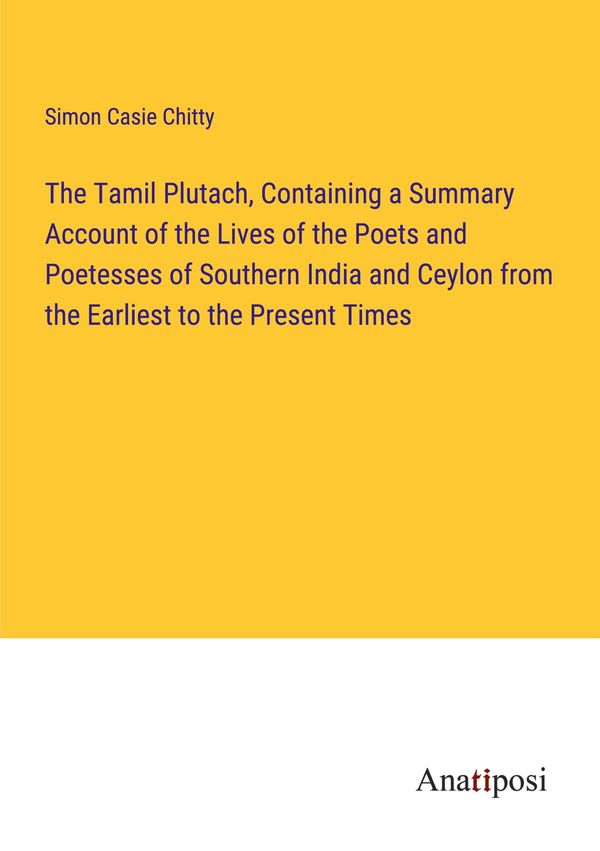 The Tamil Plutach, Containing a Summary Account of the Lives of the...