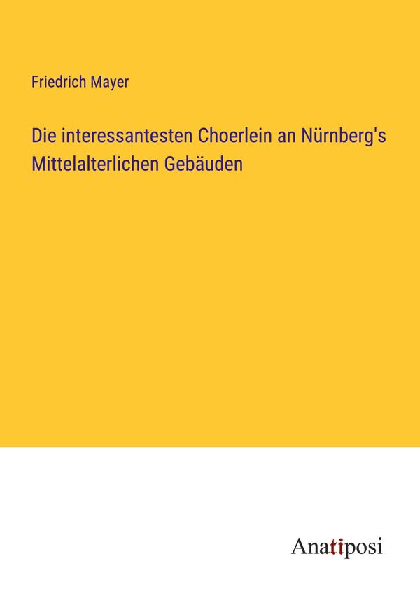 Die interessantesten Choerlein an Nürnbergs Mittelalterlichen Gebä...