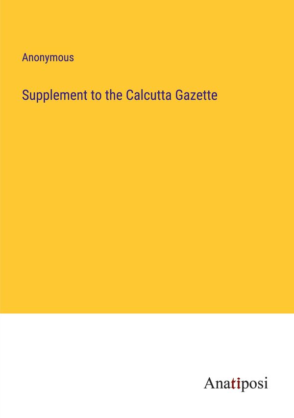 Supplement to the Calcutta Gazette - Anonymous (Buch)