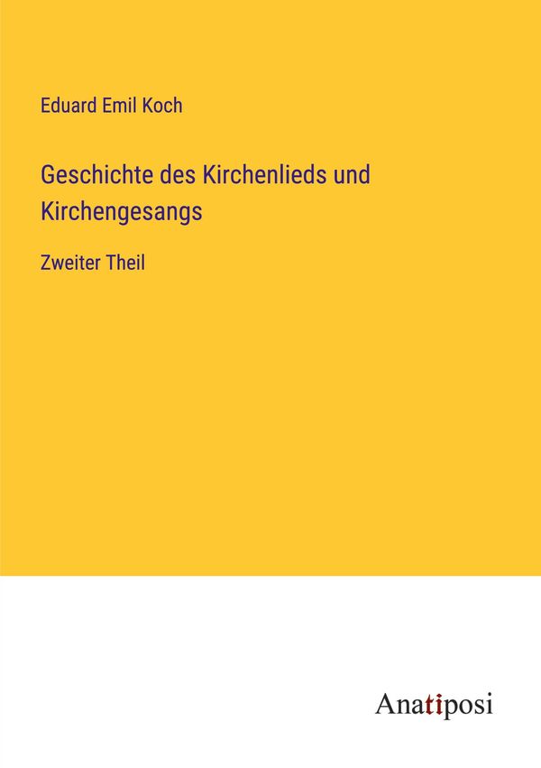 Geschichte des Kirchenlieds und Kirchengesangs - Eduard Emil Koch