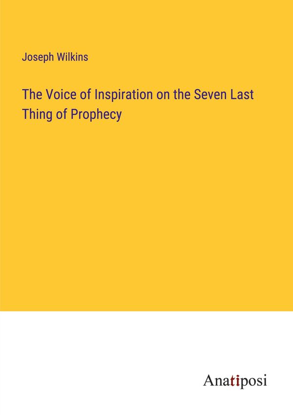 The Voice of Inspiration on the Seven Last Thing of Prophecy (Buch)