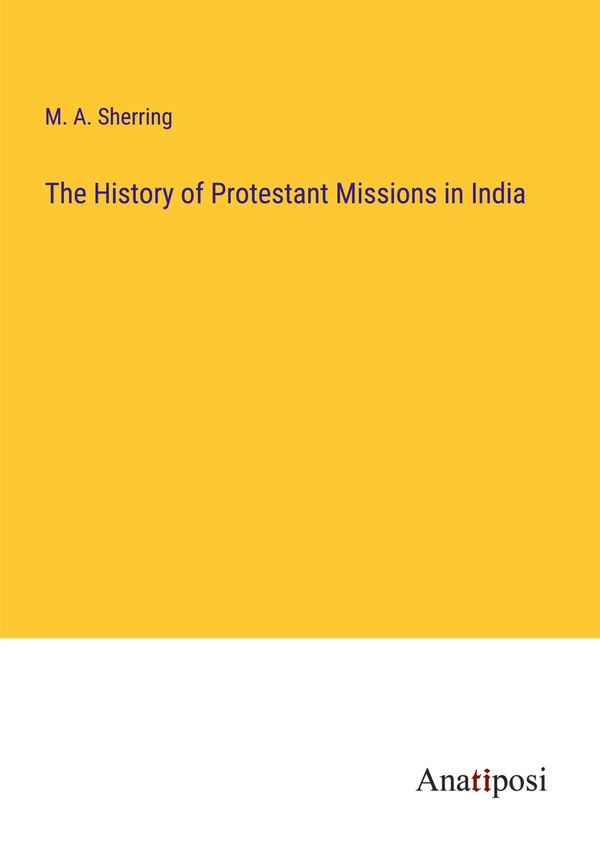 The History of Protestant Missions in India - M. A. Sherring (Buch)