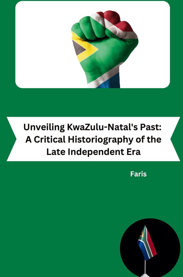 Unveiling KwaZulu-Natals Past: A Critical Historiography of the La...