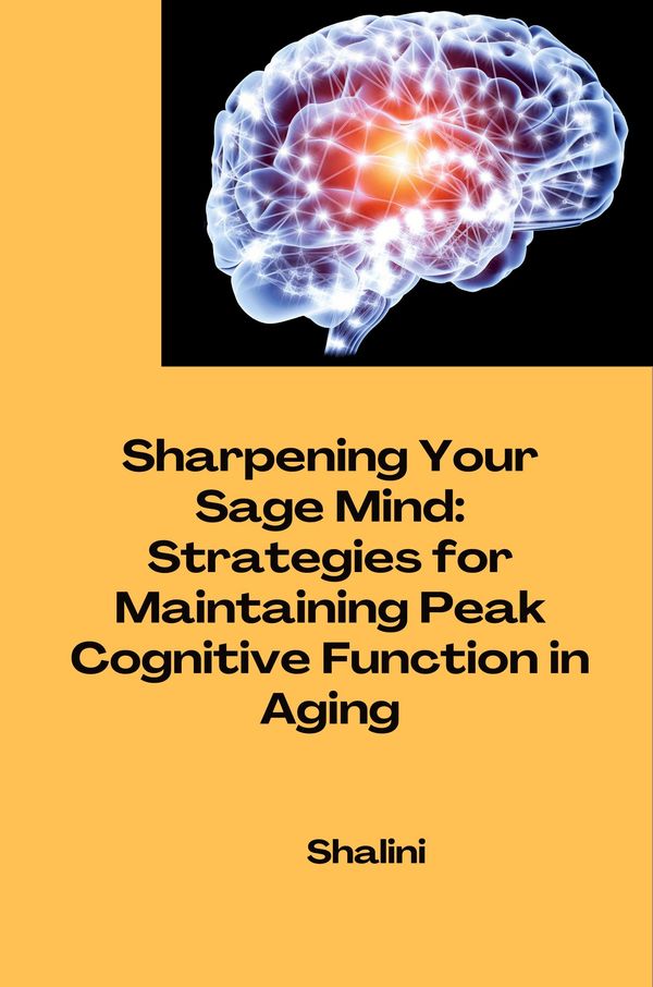 Sharpening Your Sage Mind: Strategies for Maintaining Peak Cognitiv...