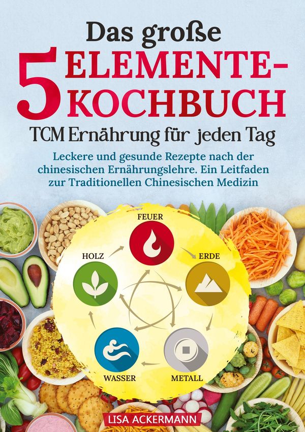 Das große 5-Elemente-Kochbuch - TCM Ernährung für jeden Tag (Buch)
