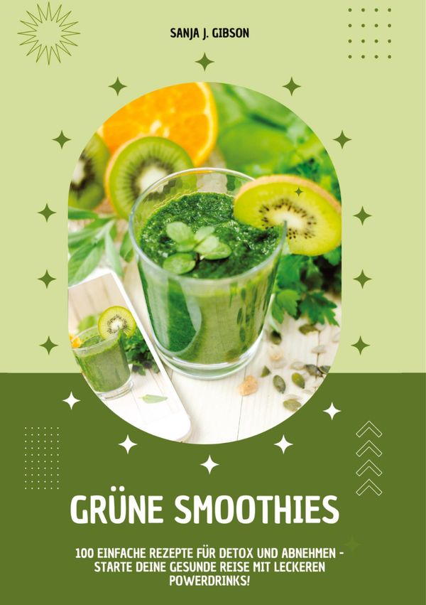 Grüne Smoothies: 100 einfache Rezepte für Detox und Abnehmen - Star...
