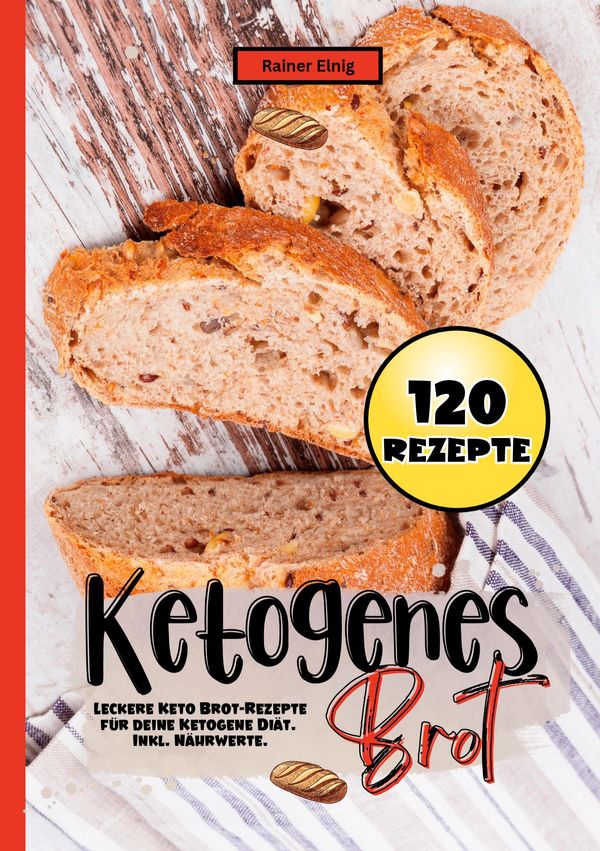 Ketogenes Brot- 120 Rezepte. - Rainer Elnig (Buch)