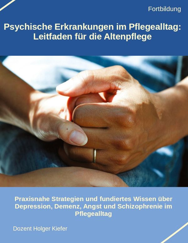 Psychische Erkrankungen im Pflegealltag: Leitfaden für die Altenpfl...
