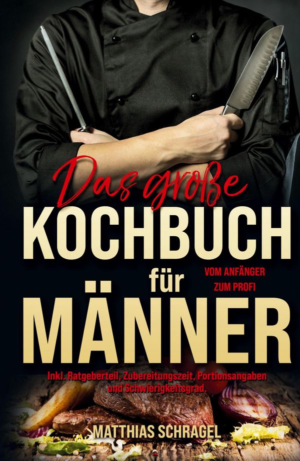 Das große Kochbuch für Männer - Das Männerkochbuch vom Anfänger zum...