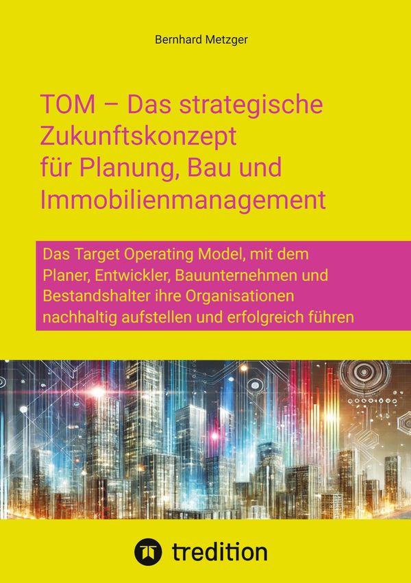 TOM - Das strategische Zukunftskonzept für Planung, Bau und Immobil...