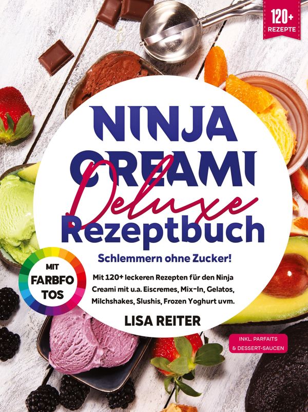 Ninja Creami Deluxe Rezeptbuch - Schlemmern ohne Zucker! - Lisa Reiter