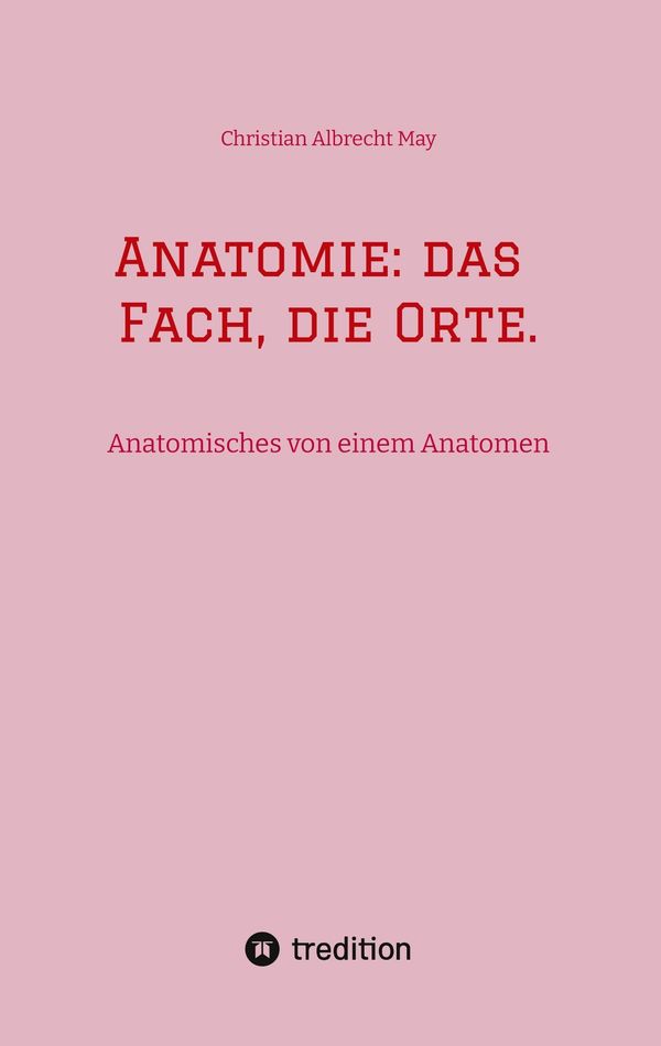 Anatomie: das Fach, die Orte. - Christian Albrecht May (Buch)