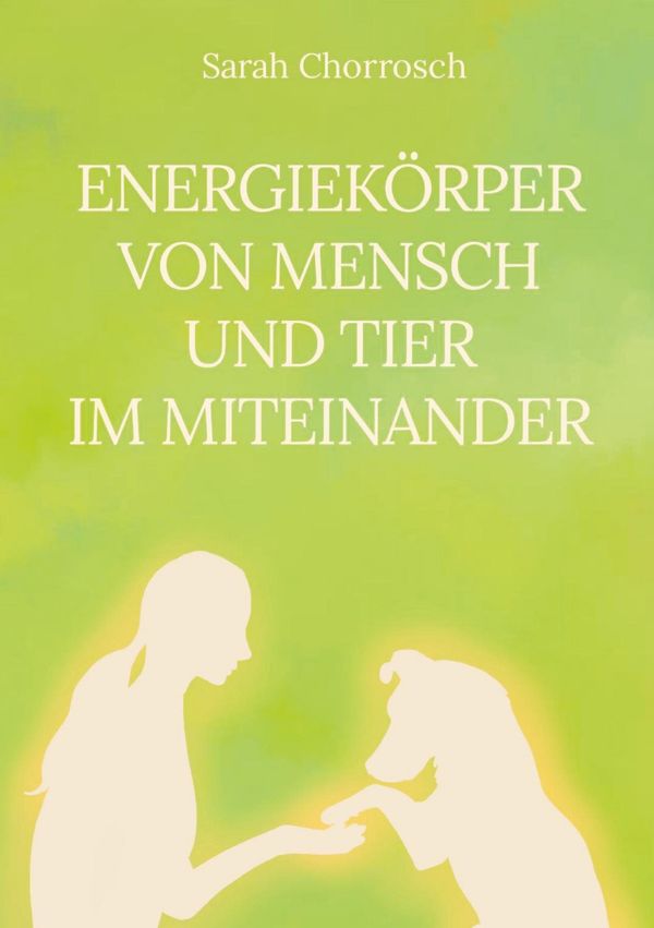 Energiekörper von Mensch und Tier im Miteinander - Sarah Chorrosch