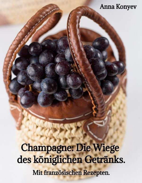 Champagne: Die "Wiege" des königlichen Getränks. - Anna Konyev (Buch)