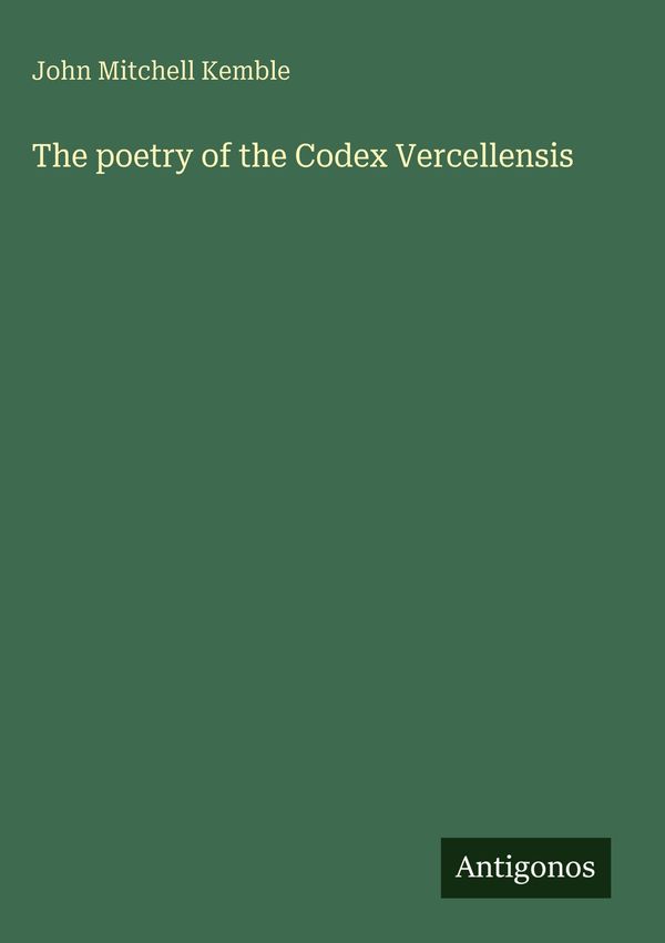 The poetry of the Codex Vercellensis - John Mitchell Kemble (Buch)