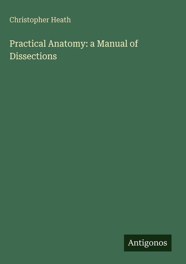 Practical Anatomy: a Manual of Dissections - Christopher Heath (Buch)
