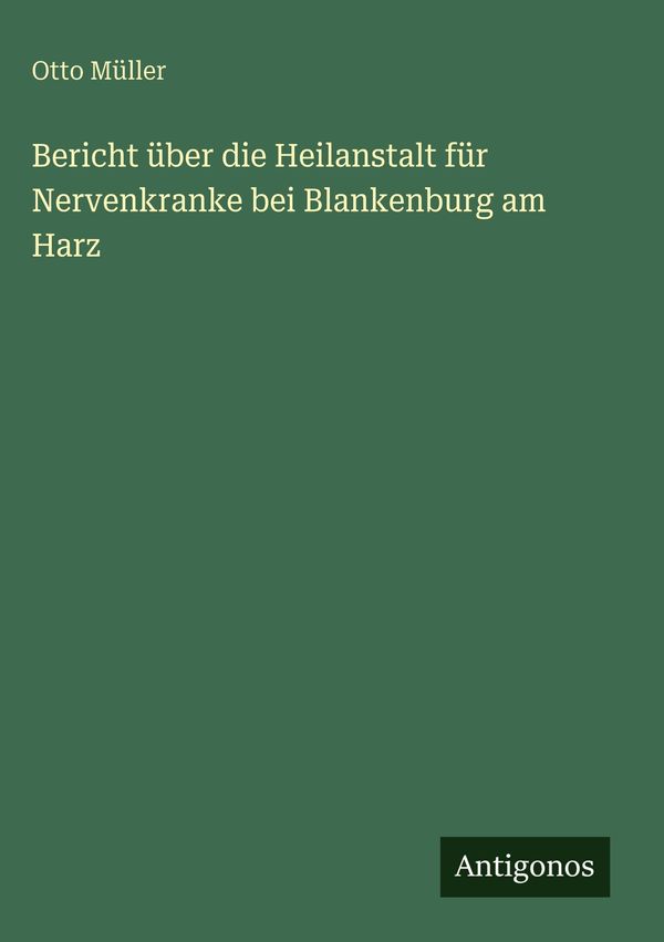 Bericht über die Heilanstalt für Nervenkranke bei Blankenburg am Ha...