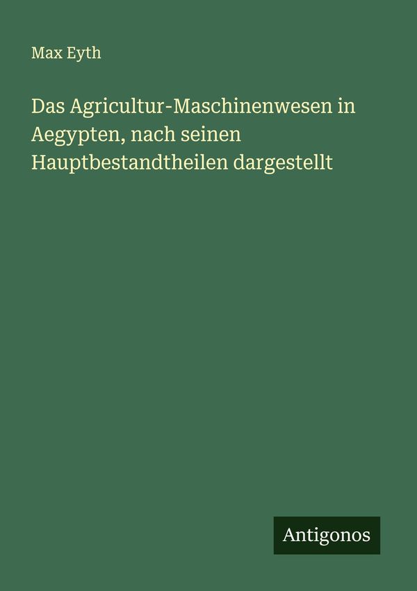 Das Agricultur-Maschinenwesen in Aegypten, nach seinen Hauptbestand...