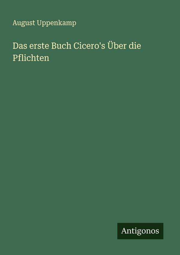 Das erste Buch Ciceros Über die Pflichten - August Uppenkamp (Buch)
